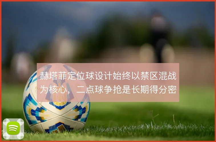 赫塔菲定位球设计始终以禁区混战为核心，二点球争抢是长期得分密码