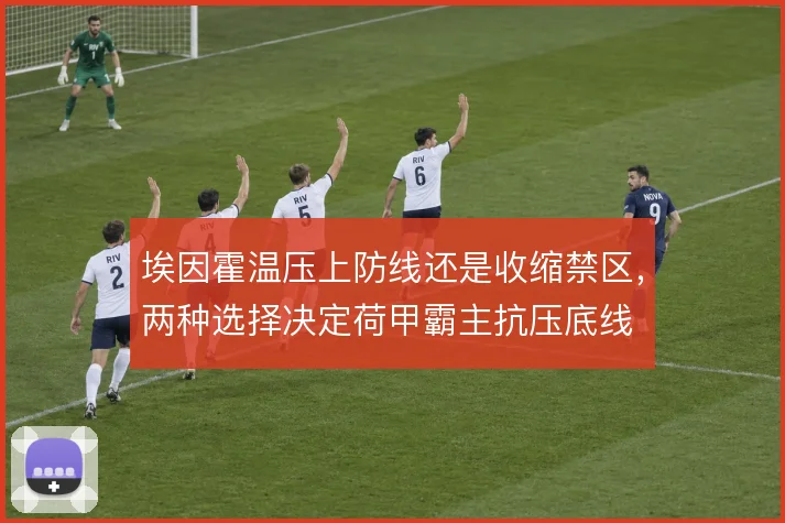 埃因霍温压上防线还是收缩禁区,两种选择决定荷甲霸主抗压底线
