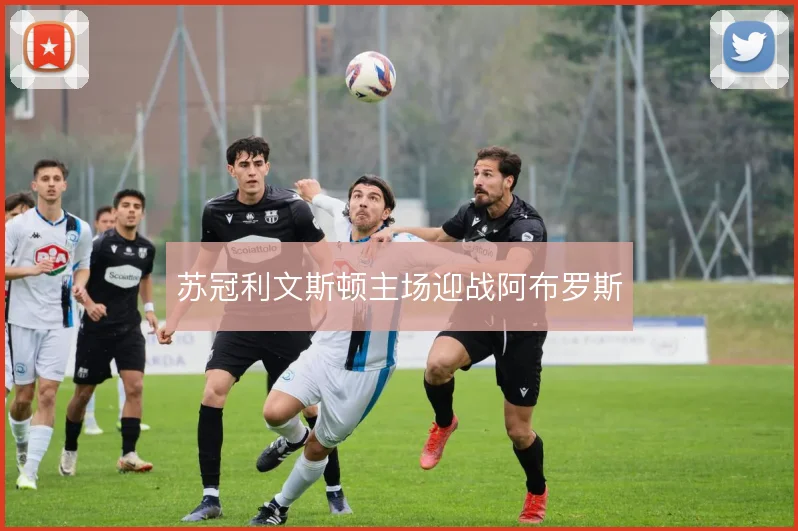 苏冠利文斯顿主场迎战阿布罗斯
