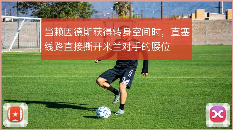 当赖因德斯获得转身空间时，直塞线路直接撕开米兰对手的腰位