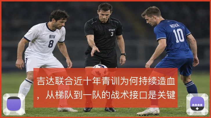 吉达联合近十年青训为何持续造血，从梯队到一队的战术接口是关键