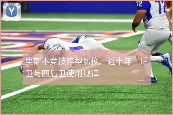 里斯本竞技阵型切换,近十年三后卫与四后卫使用规律