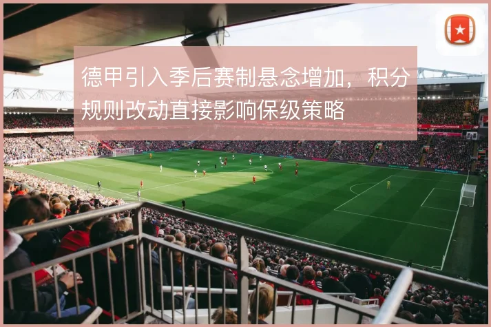 德甲引入季后赛制悬念增加，积分规则改动直接影响保级策略