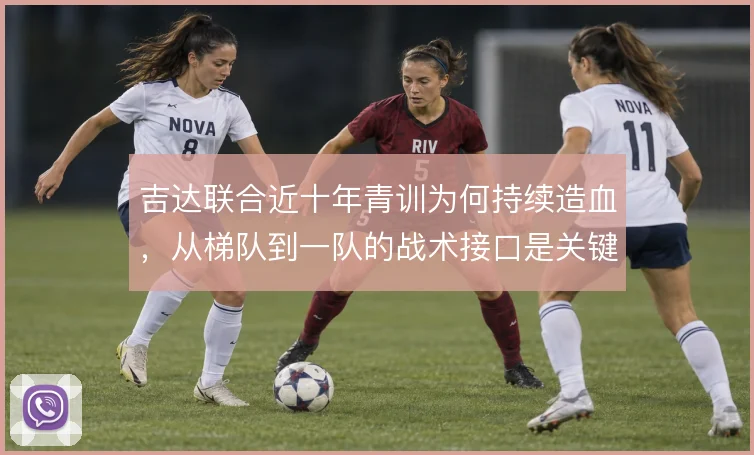 吉达联合近十年青训为何持续造血，从梯队到一队的战术接口是关键