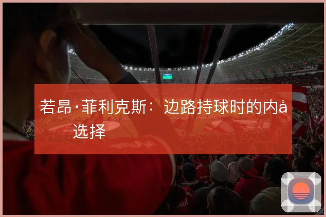 若昂·菲利克斯：边路持球时的内切选择