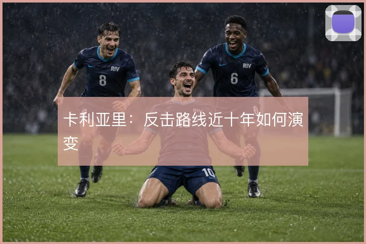 卡利亚里：反击路线近十年如何演变
