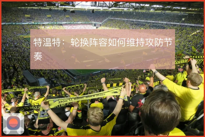 特温特：轮换阵容如何维持攻防节奏