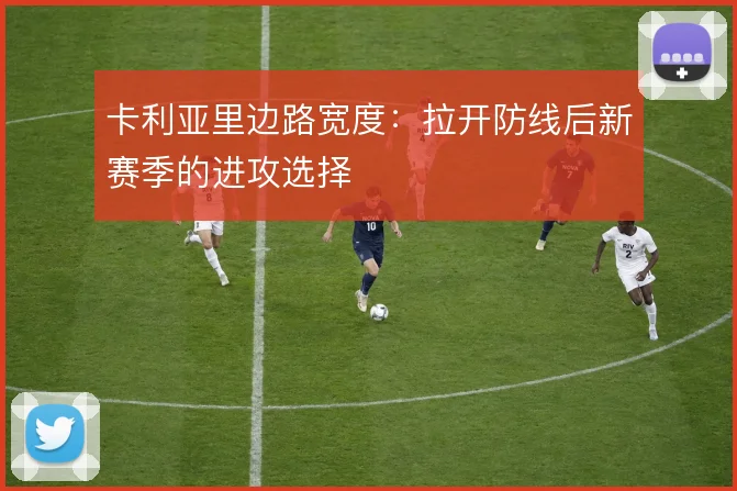 卡利亚里边路宽度：拉开防线后新赛季的进攻选择